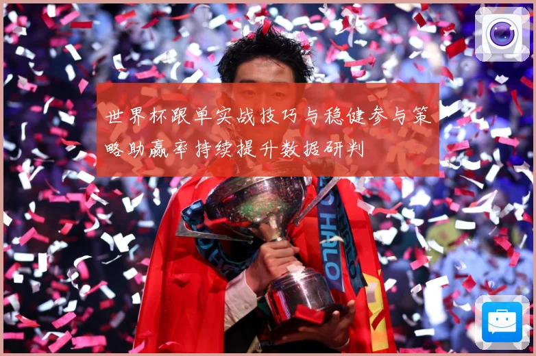 世界杯跟单实战技巧与稳健参与策略助赢率持续提升数据研判