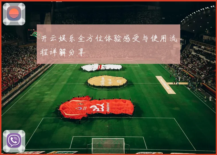 开云娱乐全方位体验感受与使用流程详解分享