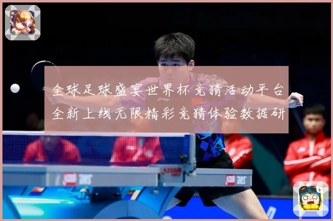 全球足球盛宴世界杯竞猜活动平台全新上线无限精彩竞猜体验数据研判