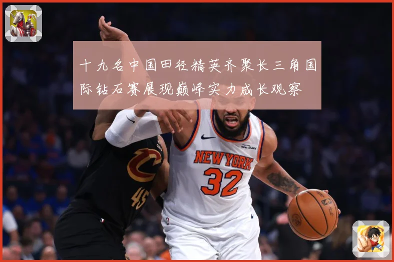 十九名中国田径精英齐聚长三角国际钻石赛展现巅峰实力成长观察